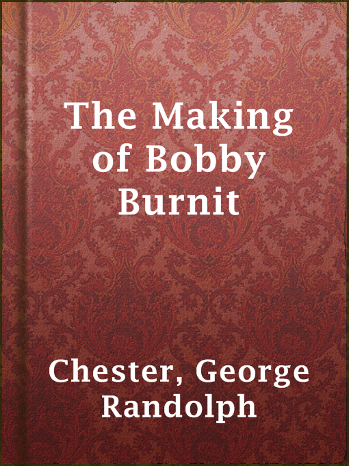 Title details for The Making of Bobby Burnit by George Randolph Chester - Available